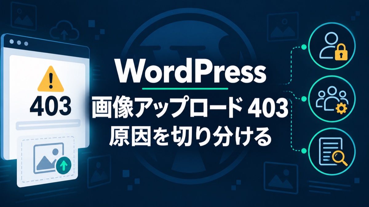 WordPress画像アップロード403エラーの原因を認証・権限・遮断ログから切り分ける